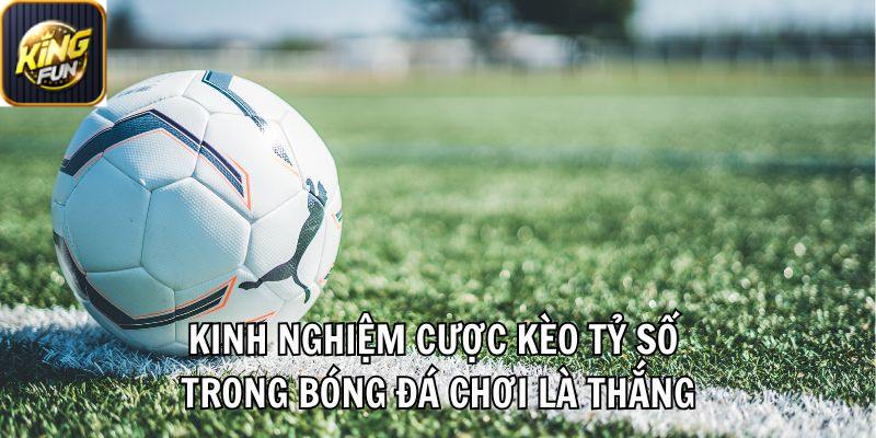 Kinh nghiệm chơi kèo tỷ số giúp thắng lớn